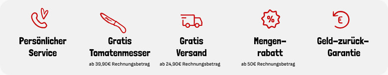 Persönlicher Server, Gratis Tomatenmesser ab 39,90 Euro Rechnungsbetrag, Gratis Versand ab 24,90 Euro Rechnungsbetrag, Mengenrabatt ab 50 Euro, Geld-zurück-Garantie