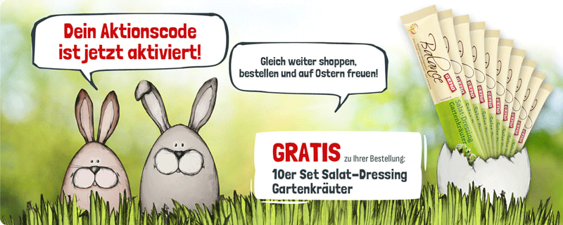 Dein Aktionscode ist jetzt aktiviert! Würzige Osern! Gleich weiter shoppen, bestellen und auf Ostern freuen! GRATIS zu Ihrer Bestellung: 10er Set Salat-Dressing Gartenkräuter. 