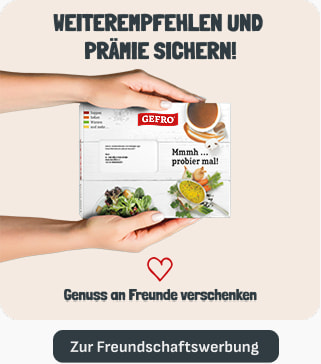 Weiterempfehlen und Prämie sichern! Genuss an Freunde verschenken. Zur Freundschaftswerbung